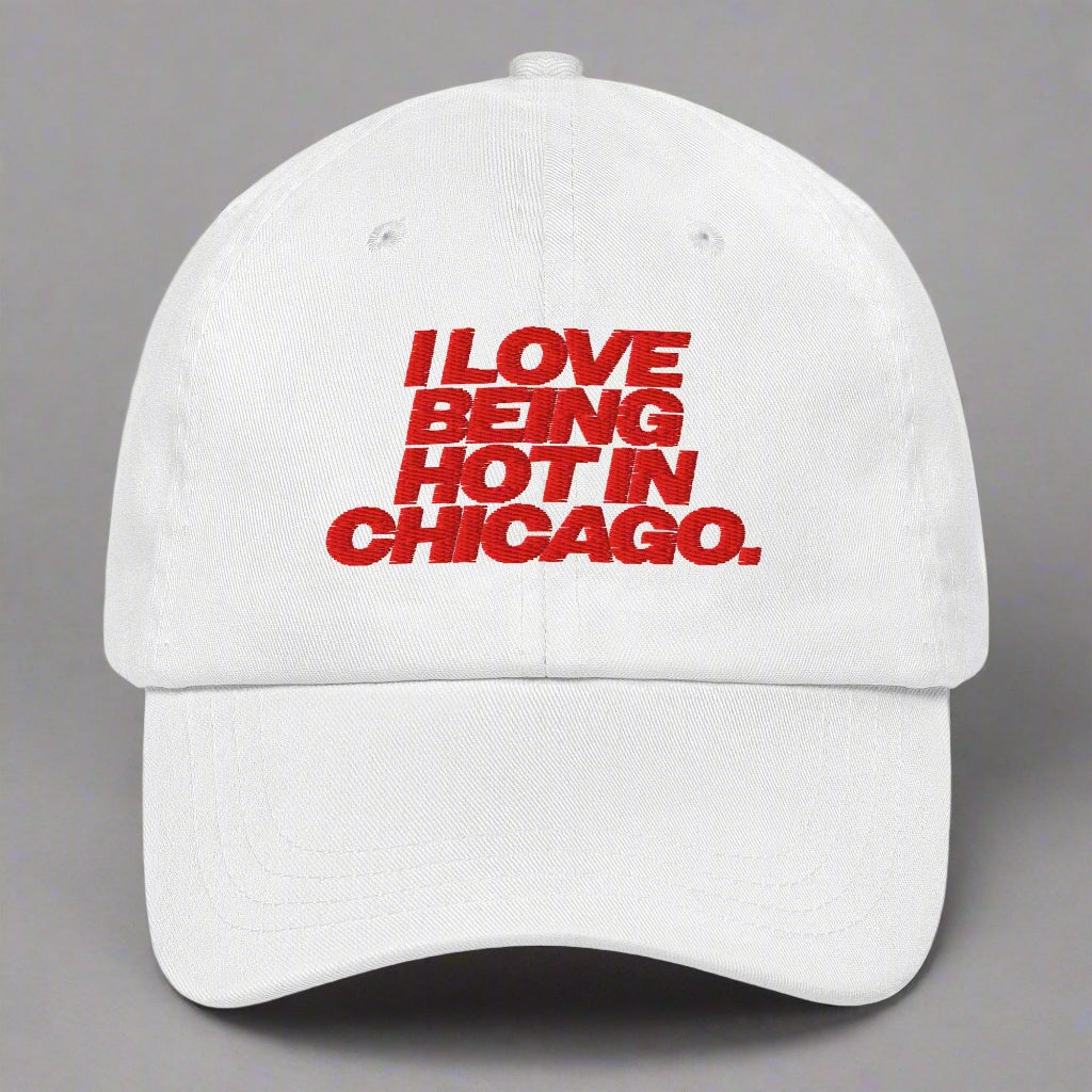 I Love Being Hot in Chicago Dad Hat by YES HOMO in White