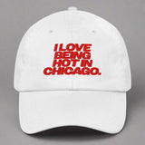 I Love Being Hot in Chicago Dad Hat by YES HOMO in White