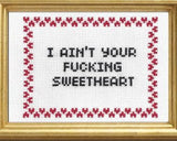 I Ain't Your F*Cking Sweetheart - Cross Stitch