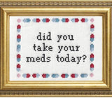 Did You Take Your Meds? - Cross Stitch