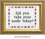 Did You Take Your Meds? - Cross Stitch