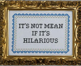 It's Not Mean If It's Hilarious - Cross Stitch