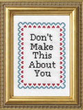 Don't Make This About You - Cross Stitch