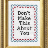 Don't Make This About You - Cross Stitch