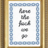 Here the Fuck We Go - Cross Stitch