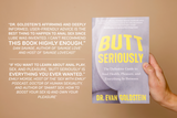 Butt Seriously: The Definitive Guide to Anal Health, Pleasure, and Everything In Between by Dr. Evan Goldstein