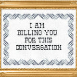 I Am Billing You For This Conversation - Cross Stitch