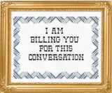 I Am Billing You For This Conversation - Cross Stitch