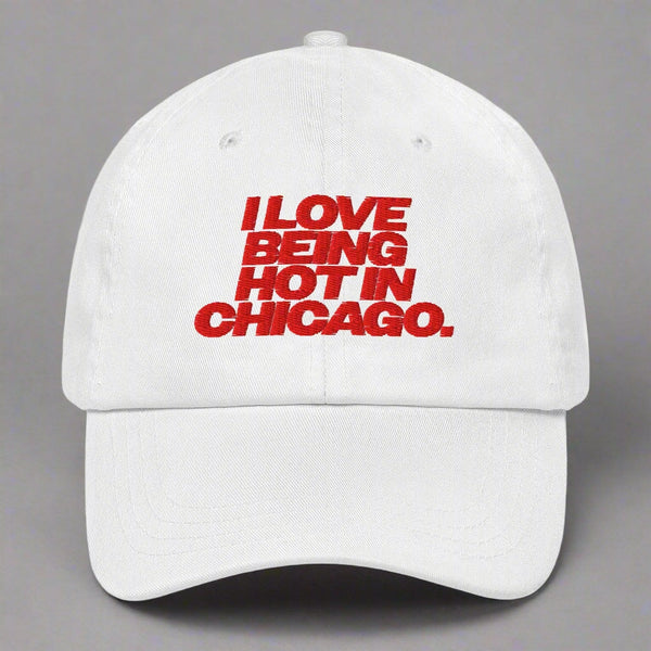 I Love Being Hot in Chicago Dad Hat by YES HOMO in White