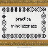 Practice Mindlessness - Cross Stitch