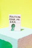 Politicians Make Me Sick Magnet Third Drawer Down X David Shrigley